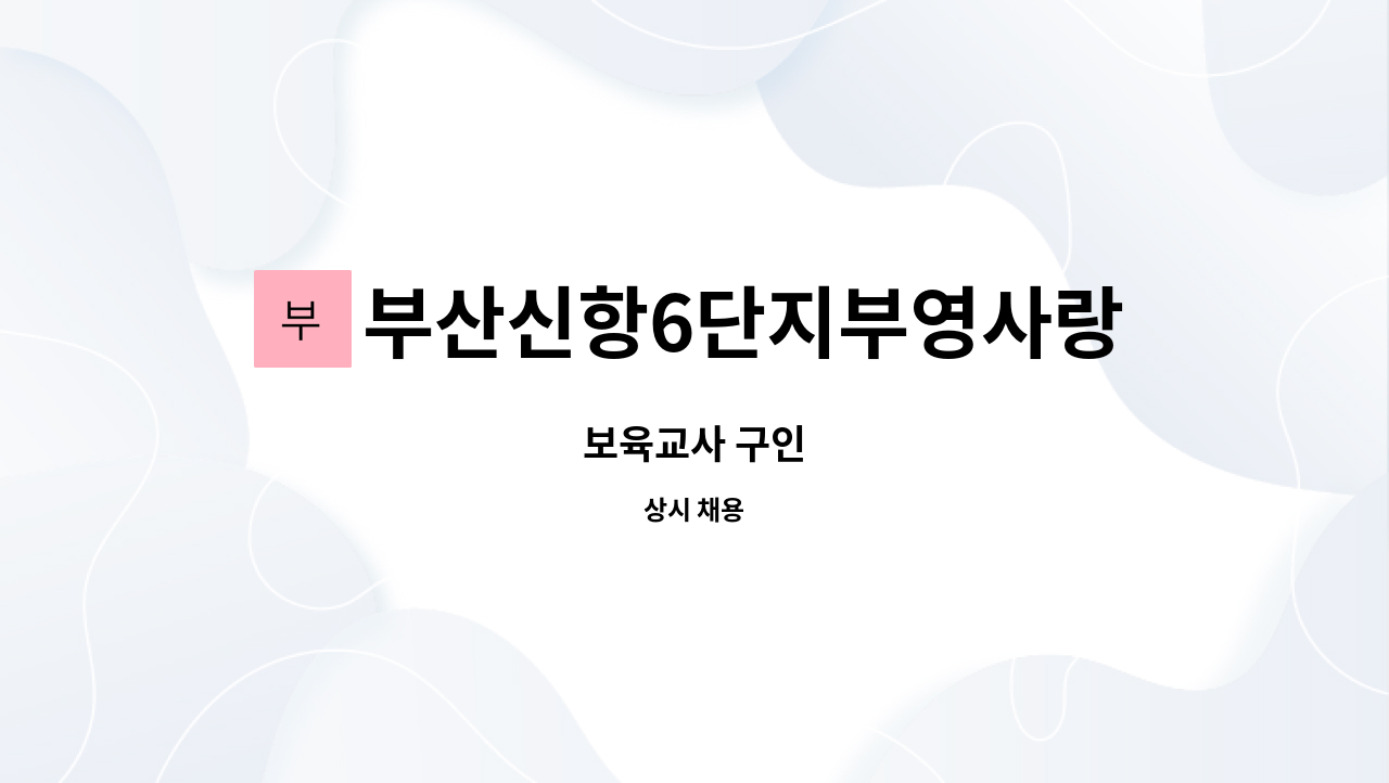 부산신항6단지부영사랑으로어린이집 - 보육교사 구인 : 채용 메인 사진 (더팀스 제공)