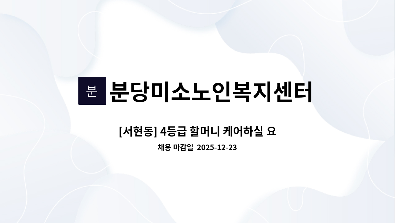 분당미소노인복지센터 - [서현동] 4등급 할머니 케어하실 요양보호사구인 : 채용 메인 사진 (더팀스 제공)