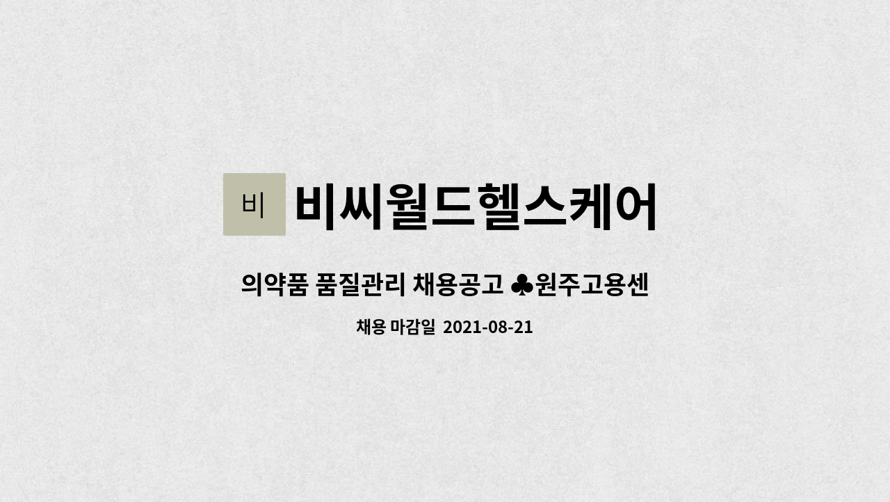 비씨월드헬스케어 - 의약품 품질관리 채용공고 ♣원주고용센터 채용대행♣ : 채용 메인 사진 (더팀스 제공)