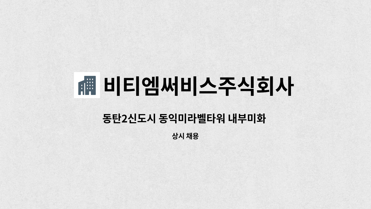 비티엠써비스주식회사 - 동탄2신도시 동익미라벨타워 내부미화 구인 : 채용 메인 사진 (더팀스 제공)