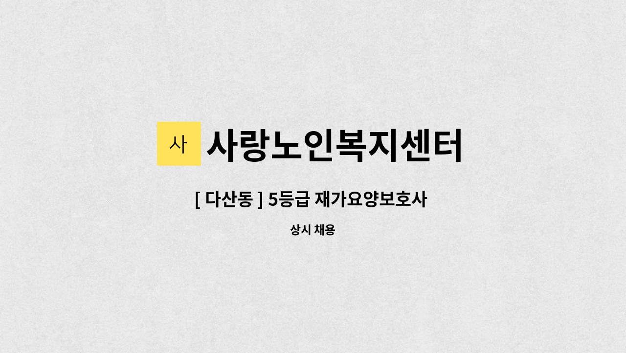 사랑노인복지센터 - [ 다산동 ] 5등급 재가요양보호사 구인 : 채용 메인 사진 (더팀스 제공)