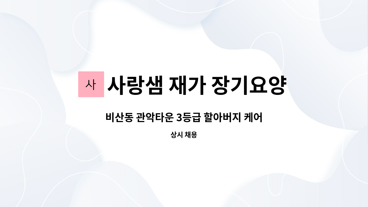 사랑샘 재가 장기요양센터 - 비산동 관악타운 3등급 할아버지 케어하실 요양보호사 모집합니다 : 채용 메인 사진 (더팀스 제공)