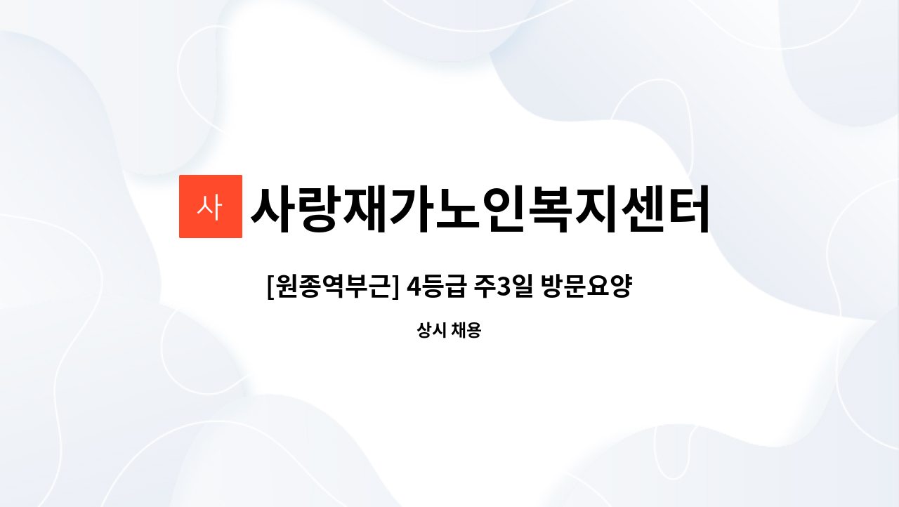 사랑재가노인복지센터 - [원종역부근] 4등급 주3일 방문요양선생님 구인 : 채용 메인 사진 (더팀스 제공)
