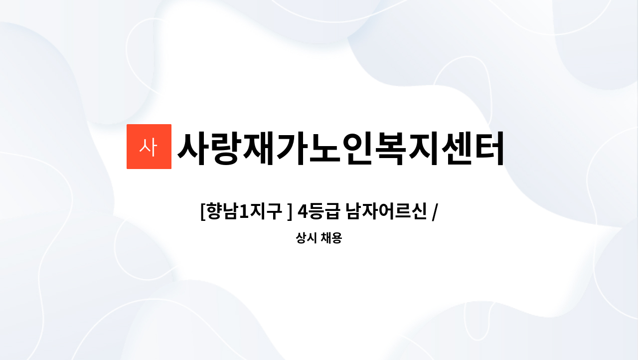 사랑재가노인복지센터 - [향남1지구 ] 4등급 남자어르신 / 방문요양선생님 구인합니다. : 채용 메인 사진 (더팀스 제공)