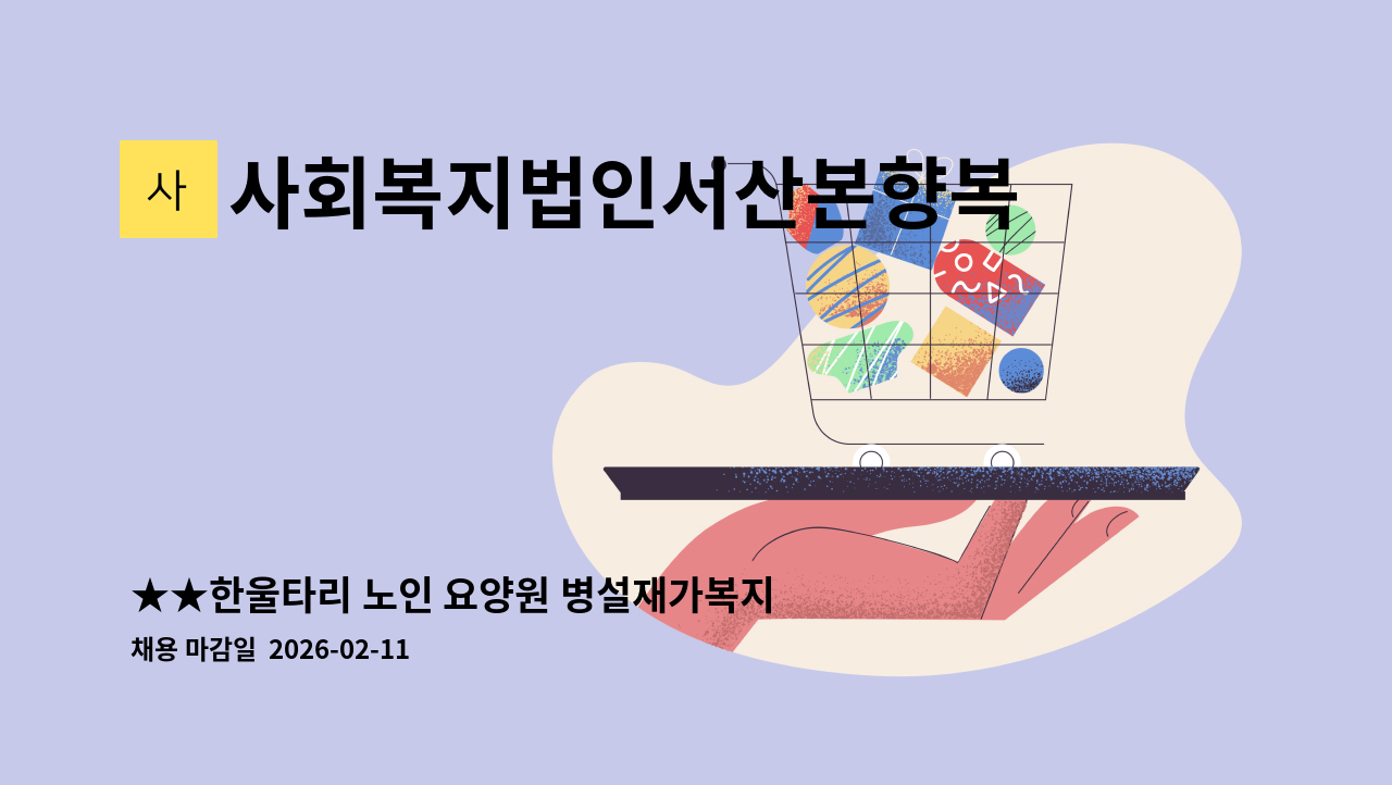 사회복지법인서산본향복지재단 - ★★한울타리 노인 요양원 병설재가복지센터 조리원 ★ : 채용 메인 사진 (더팀스 제공)