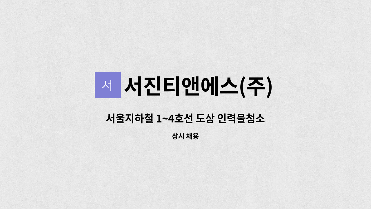 서진티앤에스(주) - 서울지하철 1~4호선 도상 인력물청소미화원 모집 : 채용 메인 사진 (더팀스 제공)