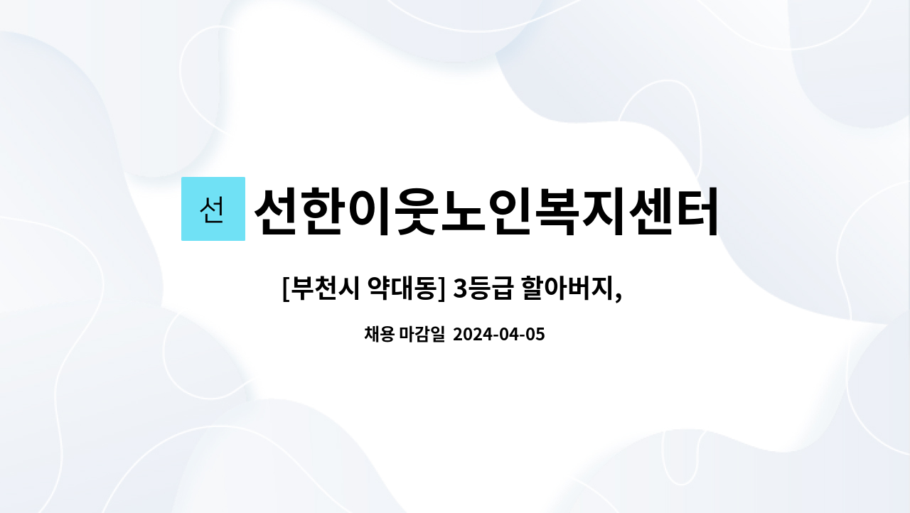 선한이웃노인복지센터 - [부천시 약대동] 3등급 할아버지, 4등급할머니 재가요양보호사 구인 : 채용 메인 사진 (더팀스 제공)