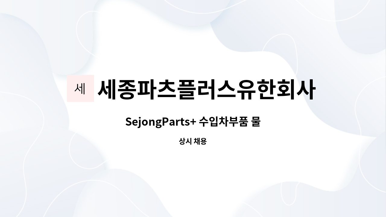 세종파츠플러스유한회사 - SejongParts+ 수입차부품 물류 단시간계약직 채용(광주 오포읍) : 채용 메인 사진 (더팀스 제공)