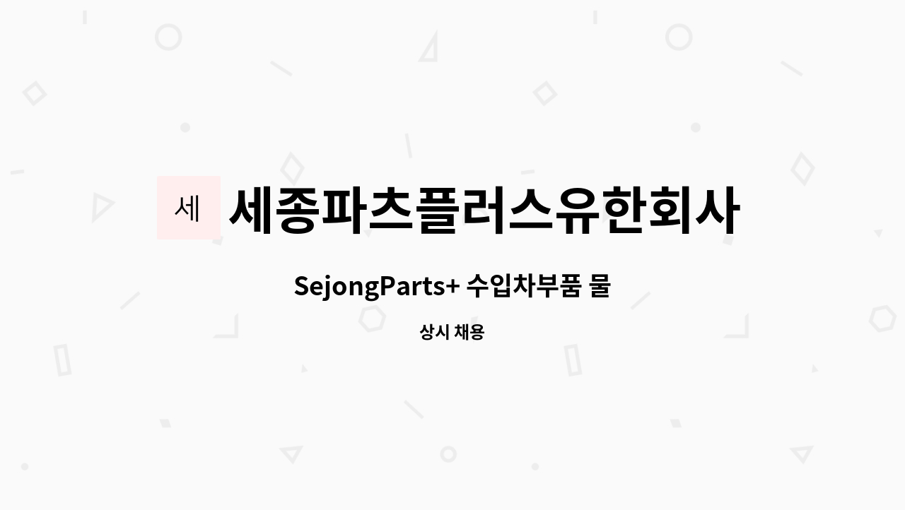 세종파츠플러스유한회사 - SejongParts+ 수입차부품 물류 계약직 채용(대전지점) : 채용 메인 사진 (더팀스 제공)