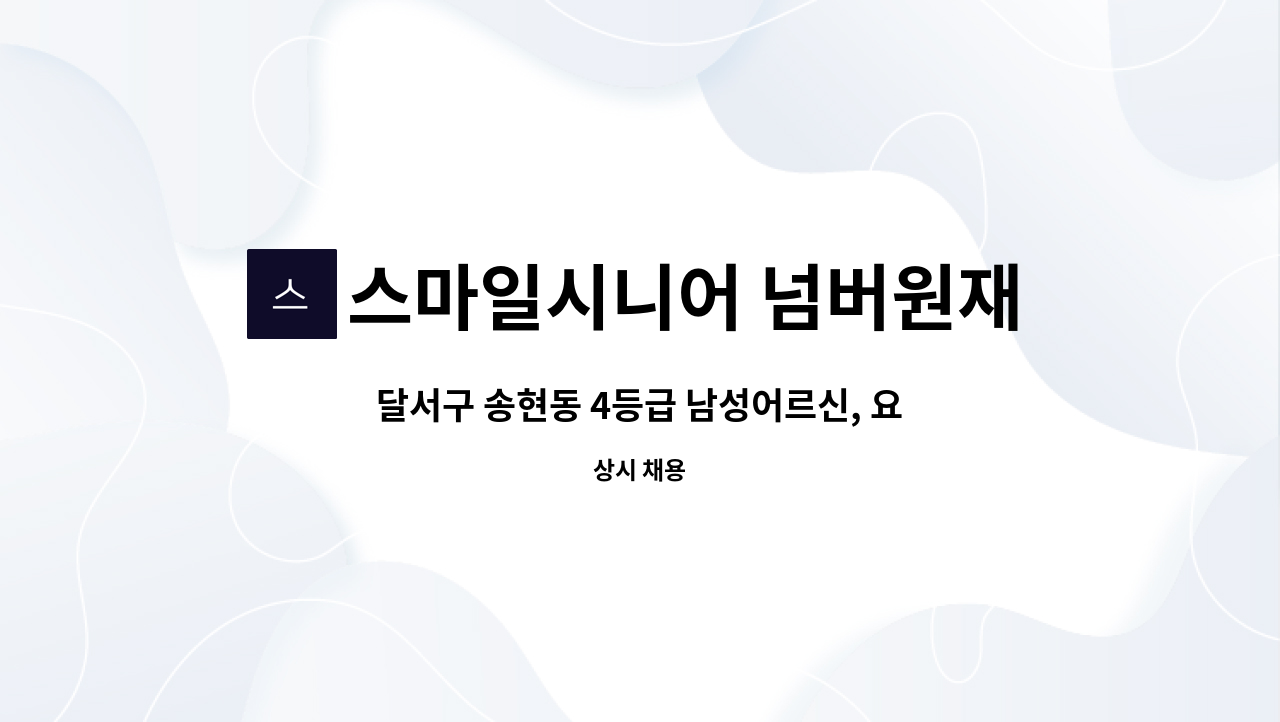 스마일시니어 넘버원재가노인복지센터 - 달서구 송현동 4등급 남성어르신, 요양보호사 모십니다. : 채용 메인 사진 (더팀스 제공)