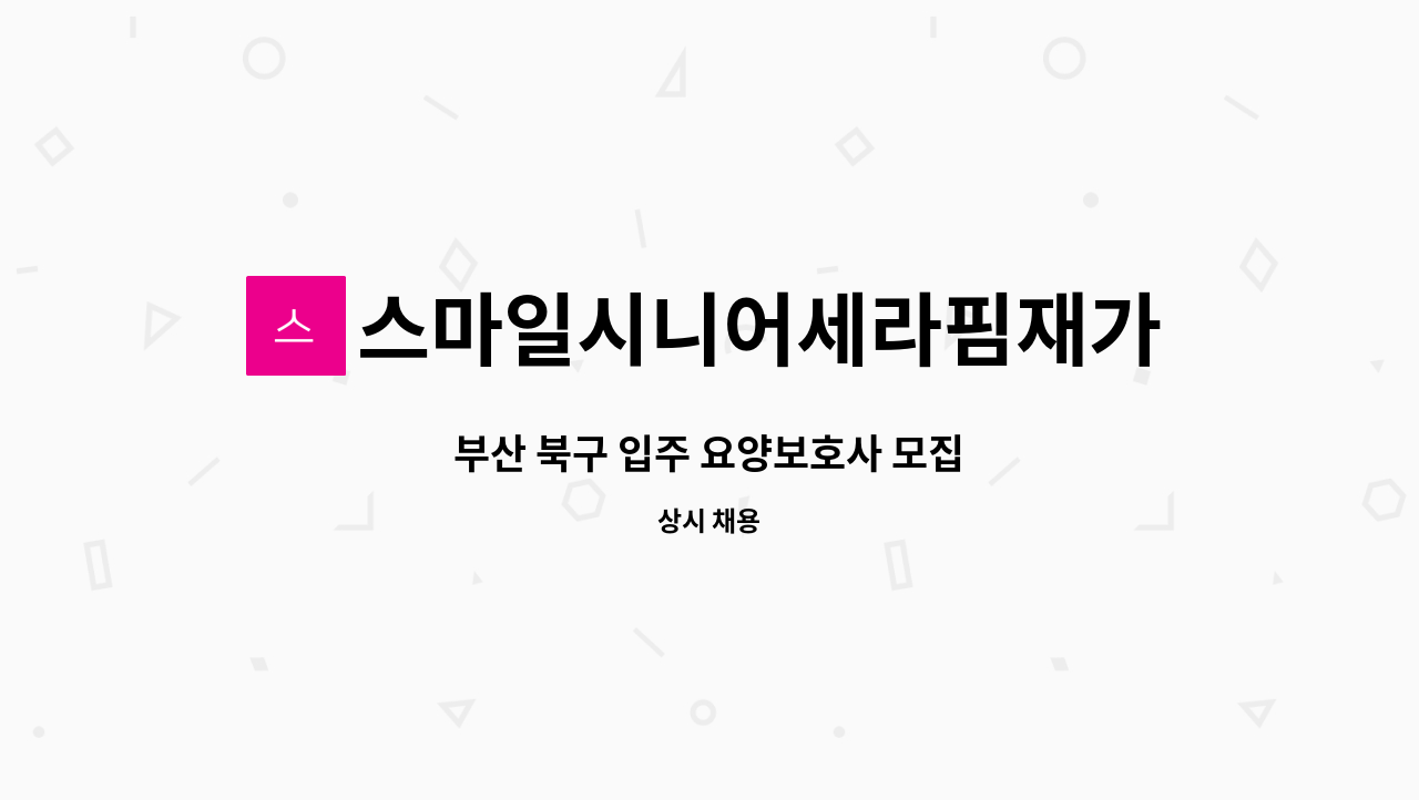 스마일시니어세라핌재가방문요양센터 - 부산 북구 입주 요양보호사 모집 : 채용 메인 사진 (더팀스 제공)