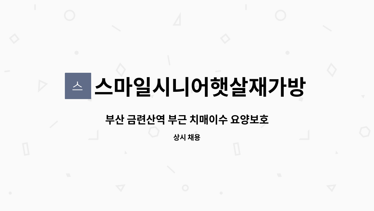 스마일시니어햇살재가방문요양센터 - 부산 금련산역 부근 치매이수 요양보호사 구인 (6시간) : 채용 메인 사진 (더팀스 제공)