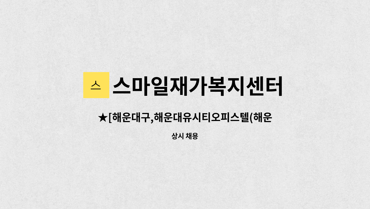 스마일재가복지센터 - ★[해운대구,해운대유시티오피스텔(해운대역 인근)]재가요양보호사 구함 : 채용 메인 사진 (더팀스 제공)