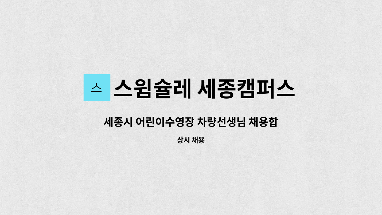 스윔슐레 세종캠퍼스 - 세종시 어린이수영장 차량선생님 채용합니다. : 채용 메인 사진 (더팀스 제공)