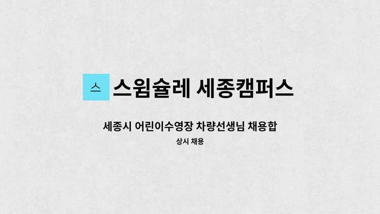스윔슐레 세종캠퍼스 - 세종시 어린이수영장 차량선생님 채용합니다. : 채용 메인 사진 (더팀스 제공)