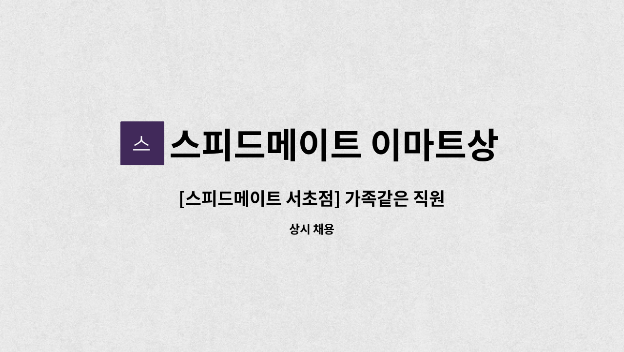 스피드메이트 이마트상봉점 - [스피드메이트 서초점] 가족같은 직원 모십니다 : 채용 메인 사진 (더팀스 제공)