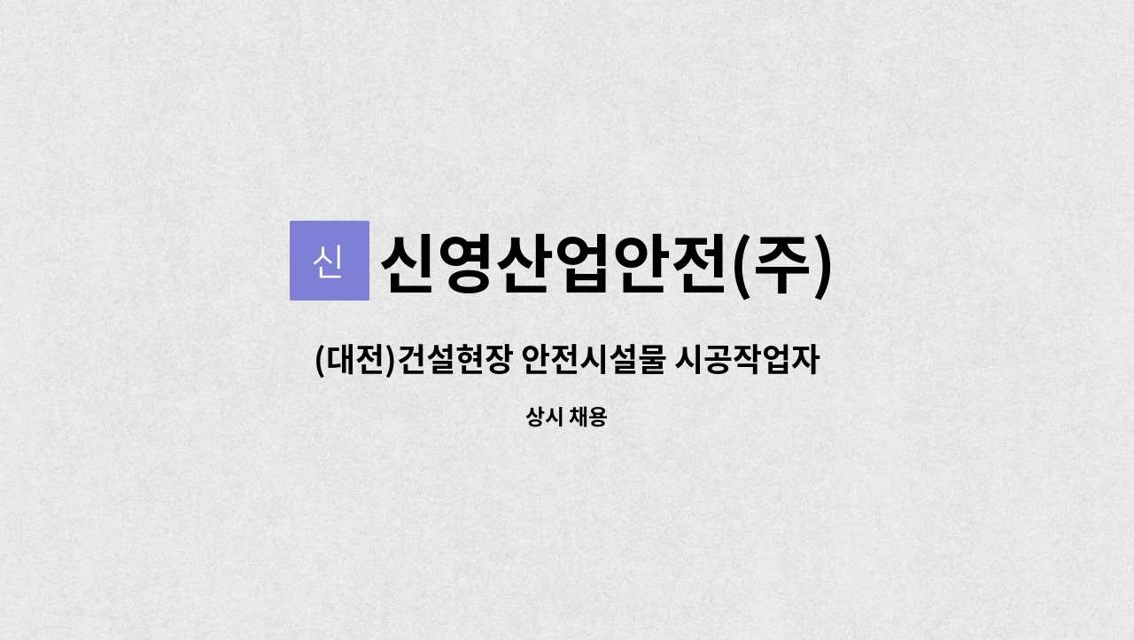 신영산업안전(주) - (대전)건설현장 안전시설물 시공작업자 경력자 모집합니다.(바로 근무 가능하신분) : 채용 메인 사진 (더팀스 제공)