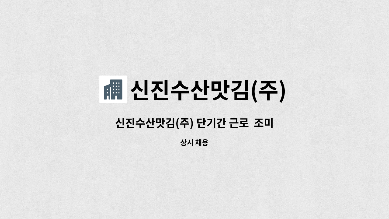 신진수산맛김(주) - 신진수산맛김(주) 단기간 근로  조미김 단순 생산직 채용 : 채용 메인 사진 (더팀스 제공)