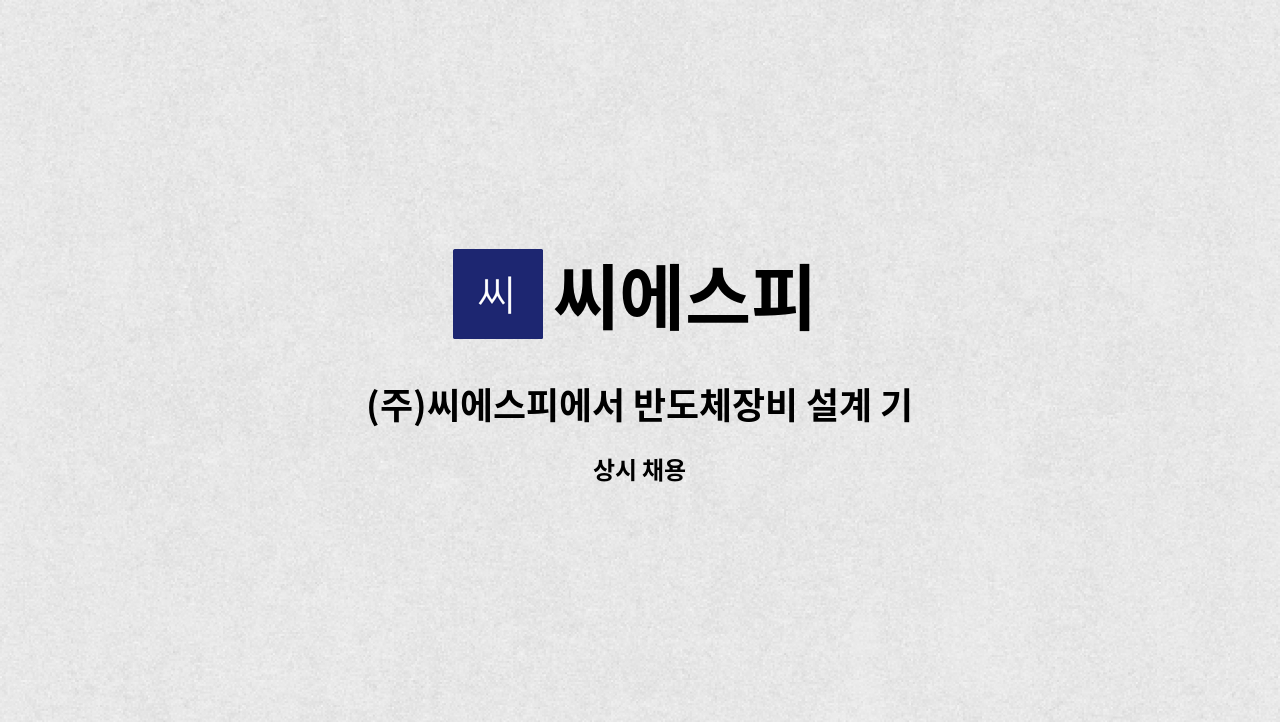 씨에스피 - (주)씨에스피에서 반도체장비 설계 기술자 모집 : 채용 메인 사진 (더팀스 제공)