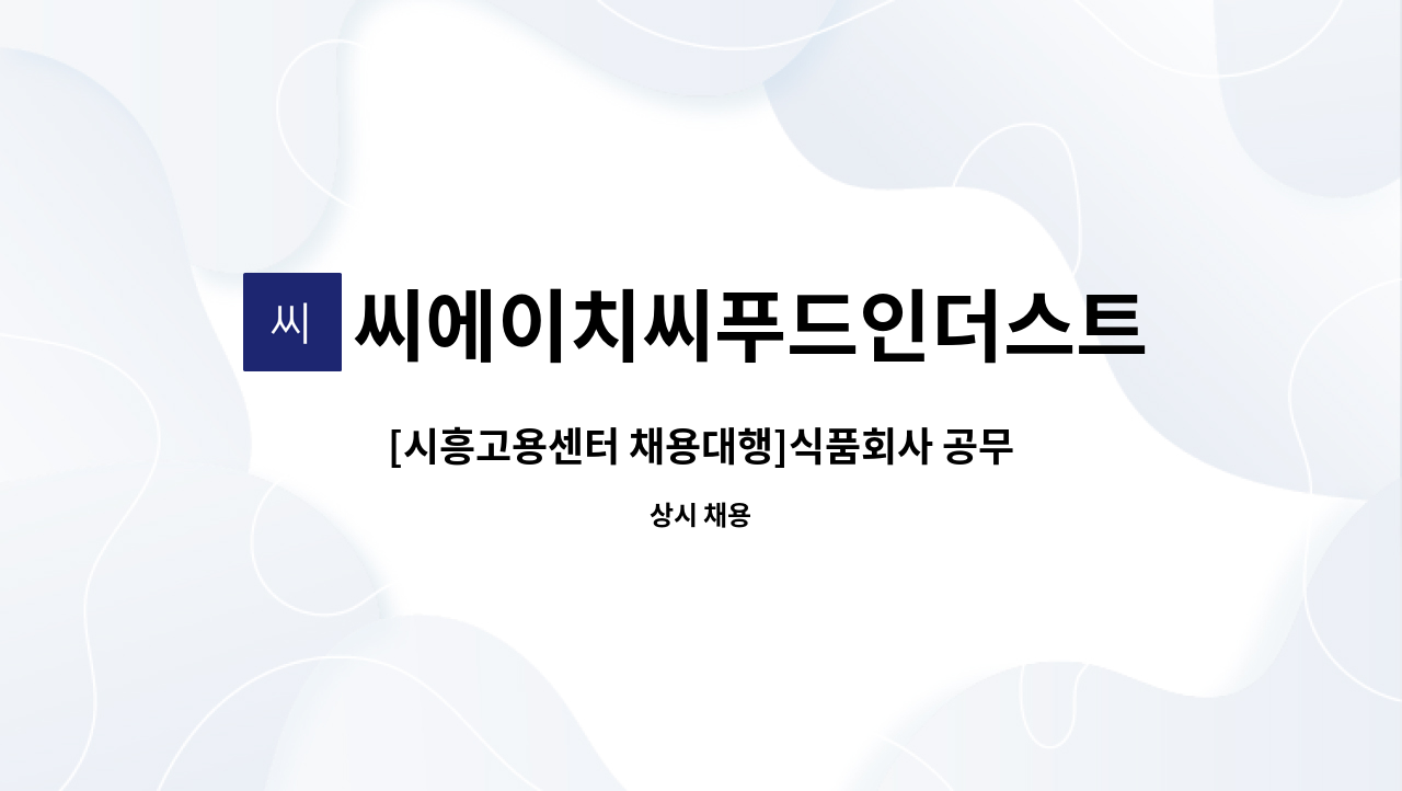 씨에이치씨푸드인더스트리즈(주) - [시흥고용센터 채용대행]식품회사 공무보조 신입/경력모집 : 채용 메인 사진 (더팀스 제공)