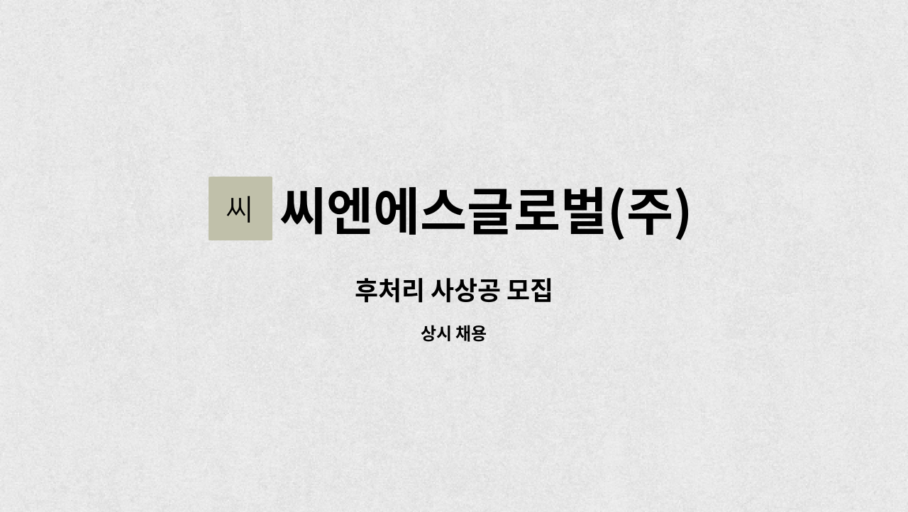 씨엔에스글로벌(주) - 후처리 사상공 모집 : 채용 메인 사진 (더팀스 제공)