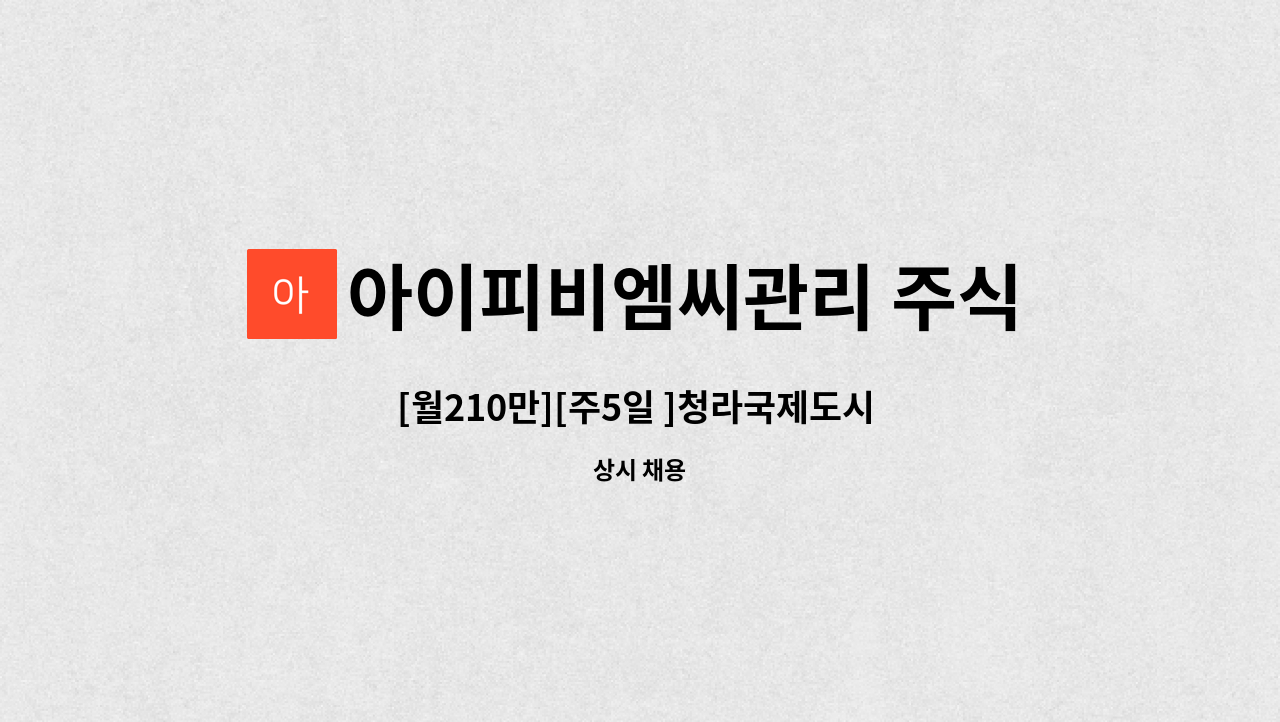아이피비엠씨관리 주식회사 - [월210만][주5일 ]청라국제도시 아이파크 오피스텔 미화원 구인 상세내용참고 : 채용 메인 사진 (더팀스 제공)