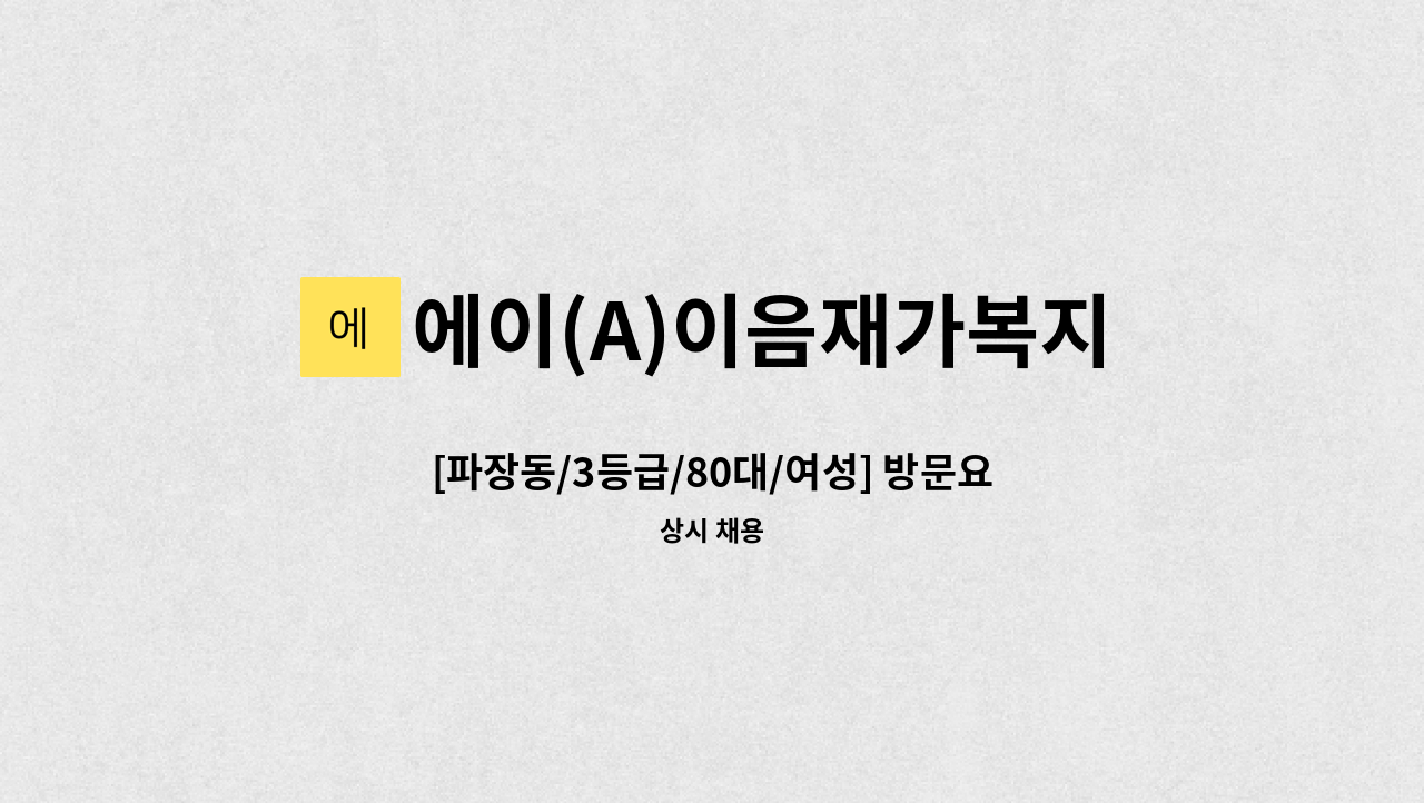 에이(A)이음재가복지센터 - [파장동/3등급/80대/여성] 방문요양 요양보호사 모집 (월수금) : 채용 메인 사진 (더팀스 제공)