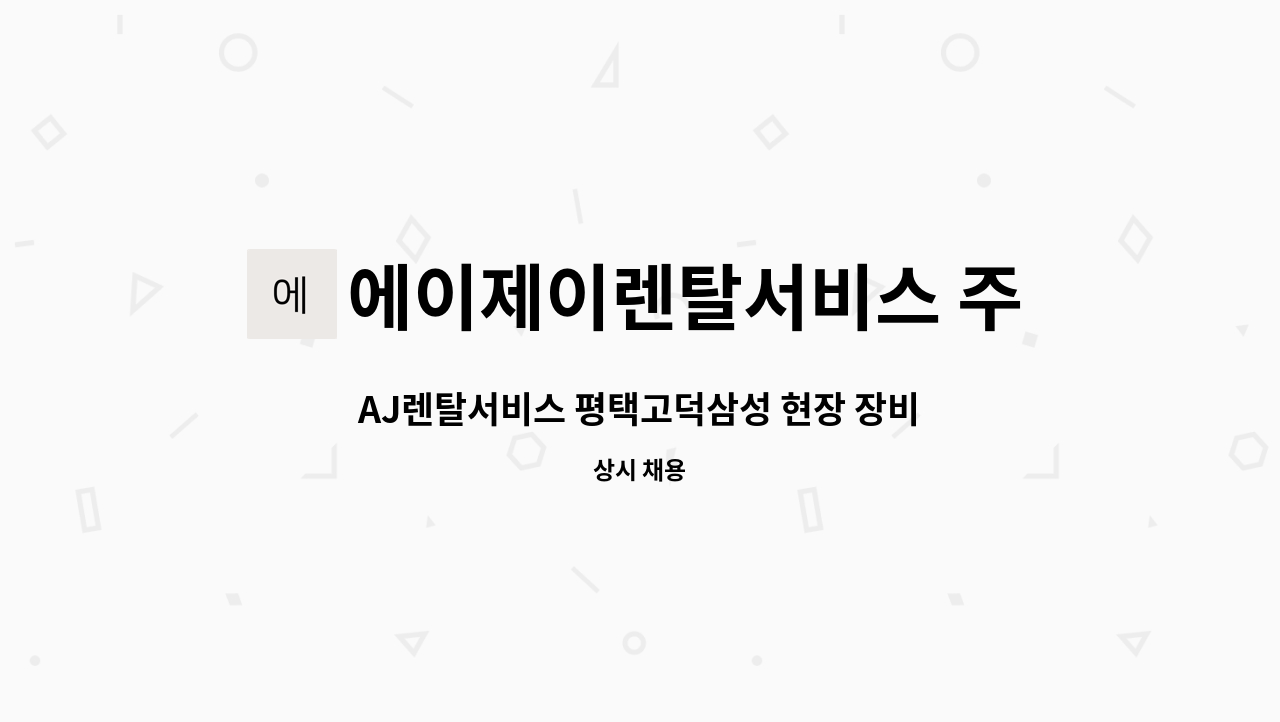 에이제이렌탈서비스 주식회사 - AJ렌탈서비스 평택고덕삼성 현장 장비 입출고운영/패트롤/양중 등(계약직) 수시채용 : 채용 메인 사진 (더팀스 제공)