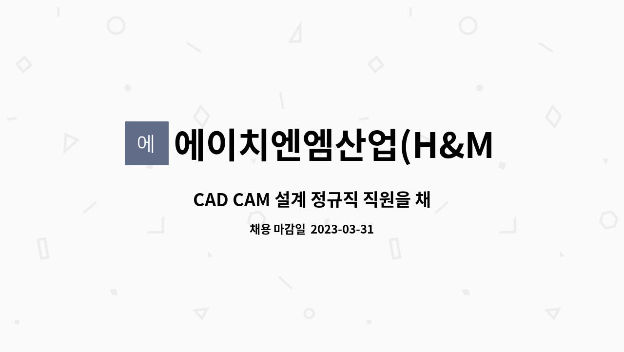 에이치엔엠산업(H&M산업) - CAD CAM 설계 정규직 직원을 채용합니다. : 채용 메인 사진 (더팀스 제공)