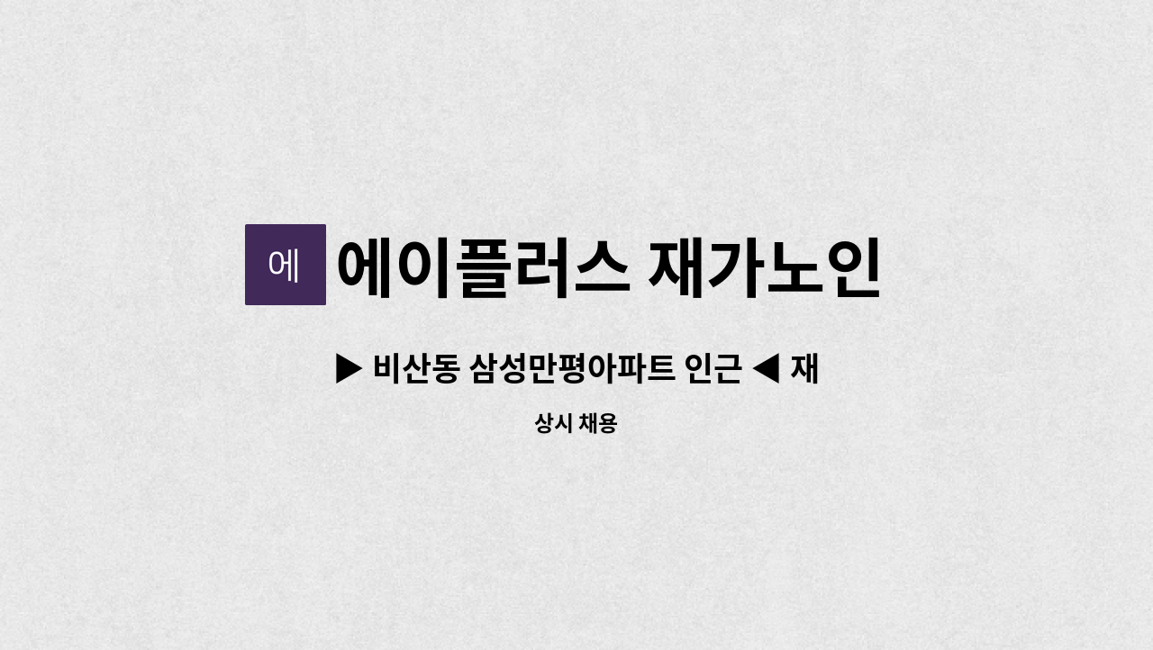 에이플러스 재가노인 복지센터 - ▶ 비산동 삼성만평아파트 인근 ◀ 재가요양보호사 채용 : 채용 메인 사진 (더팀스 제공)