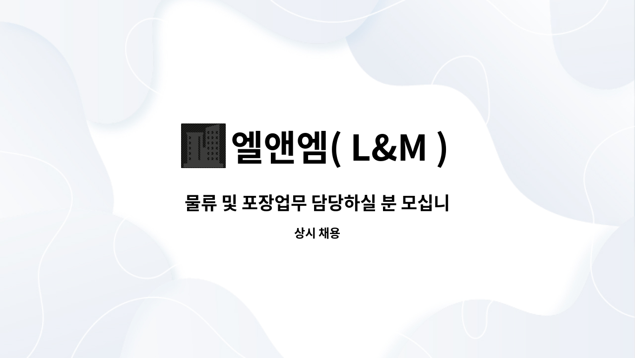 엘앤엠( L&M ) - 물류 및 포장업무 담당하실 분 모십니다. : 채용 메인 사진 (더팀스 제공)