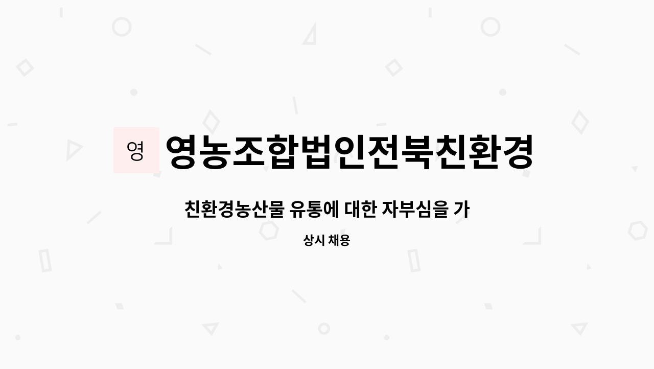 영농조합법인전북친환경연합사업단 - 친환경농산물 유통에 대한 자부심을 가지고 함께 참여할 인재를 모십니다. : 채용 메인 사진 (더팀스 제공)