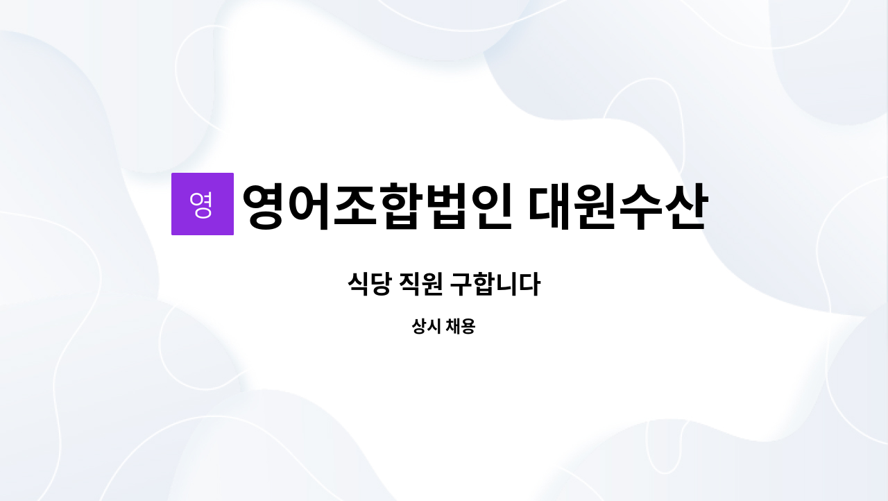 영어조합법인 대원수산 - 식당 직원 구합니다 : 채용 메인 사진 (더팀스 제공)