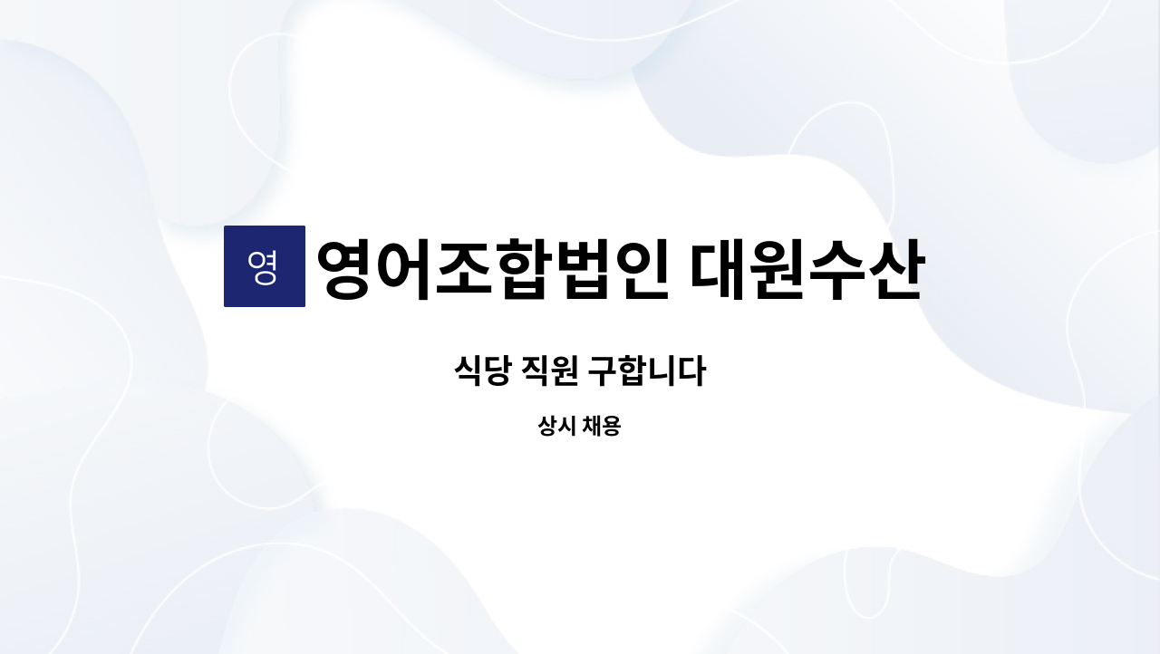 영어조합법인 대원수산 - 식당 직원 구합니다 : 채용 메인 사진 (더팀스 제공)