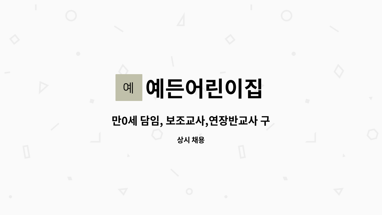 예든어린이집 - 만0세 담임, 보조교사,연장반교사 구합니다. : 채용 메인 사진 (더팀스 제공)