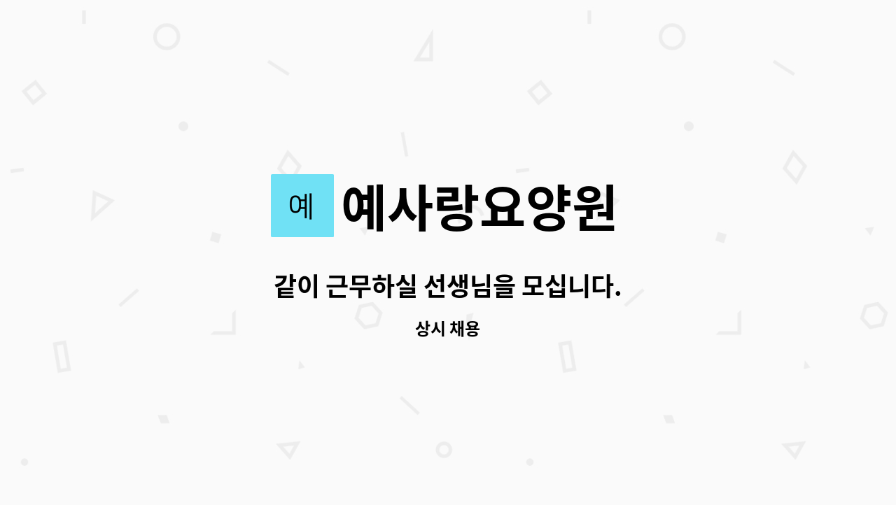 예사랑요양원 - 같이 근무하실 선생님을 모십니다. : 채용 메인 사진 (더팀스 제공)