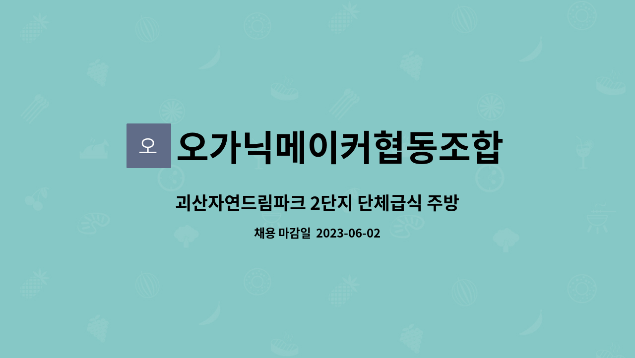 오가닉메이커협동조합 - 괴산자연드림파크 2단지 단체급식 주방장/찬모 채용 공고 : 채용 메인 사진 (더팀스 제공)