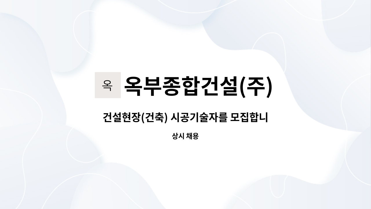 옥부종합건설(주) - 건설현장(건축) 시공기술자를 모집합니다. : 채용 메인 사진 (더팀스 제공)