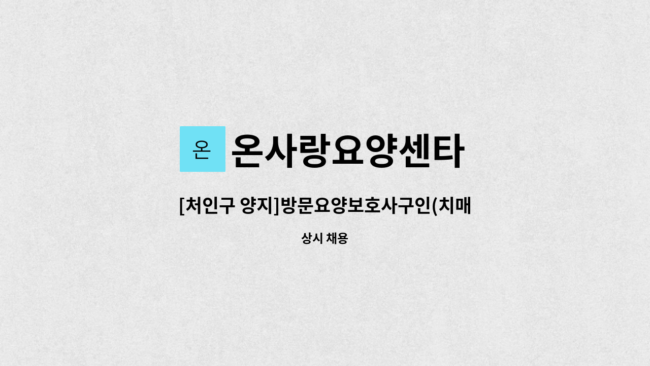 온사랑요양센타 - [처인구 양지]방문요양보호사구인(치매교육이수자,6hr근무) : 채용 메인 사진 (더팀스 제공)