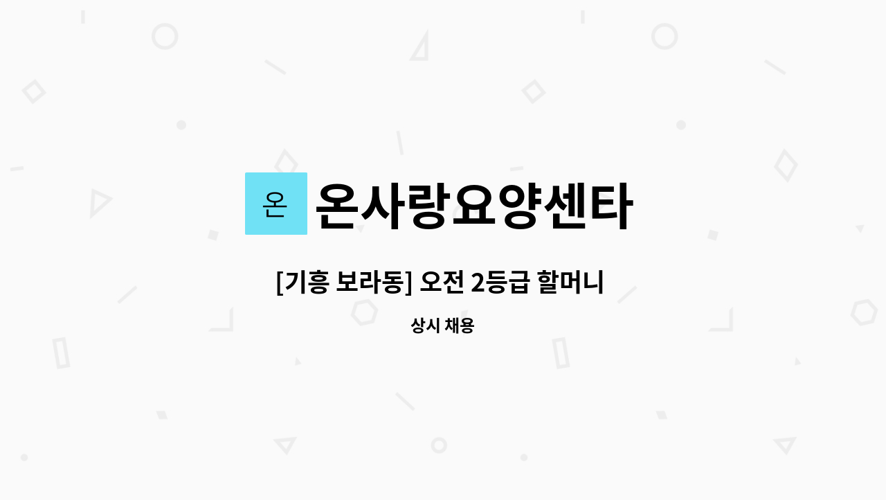 온사랑요양센타 - [기흥 보라동] 오전 2등급 할머니 방문요양보호사 구인 : 채용 메인 사진 (더팀스 제공)