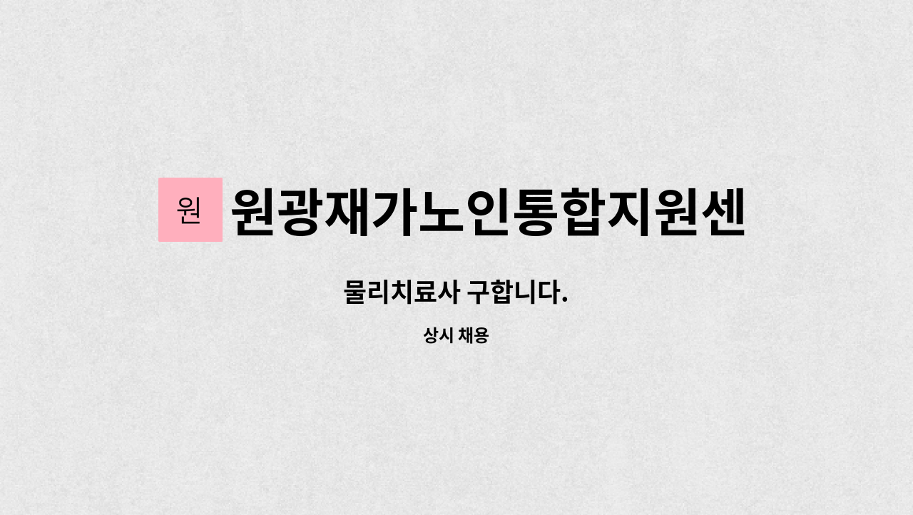 원광재가노인통합지원센터 - 물리치료사 구합니다. : 채용 메인 사진 (더팀스 제공)