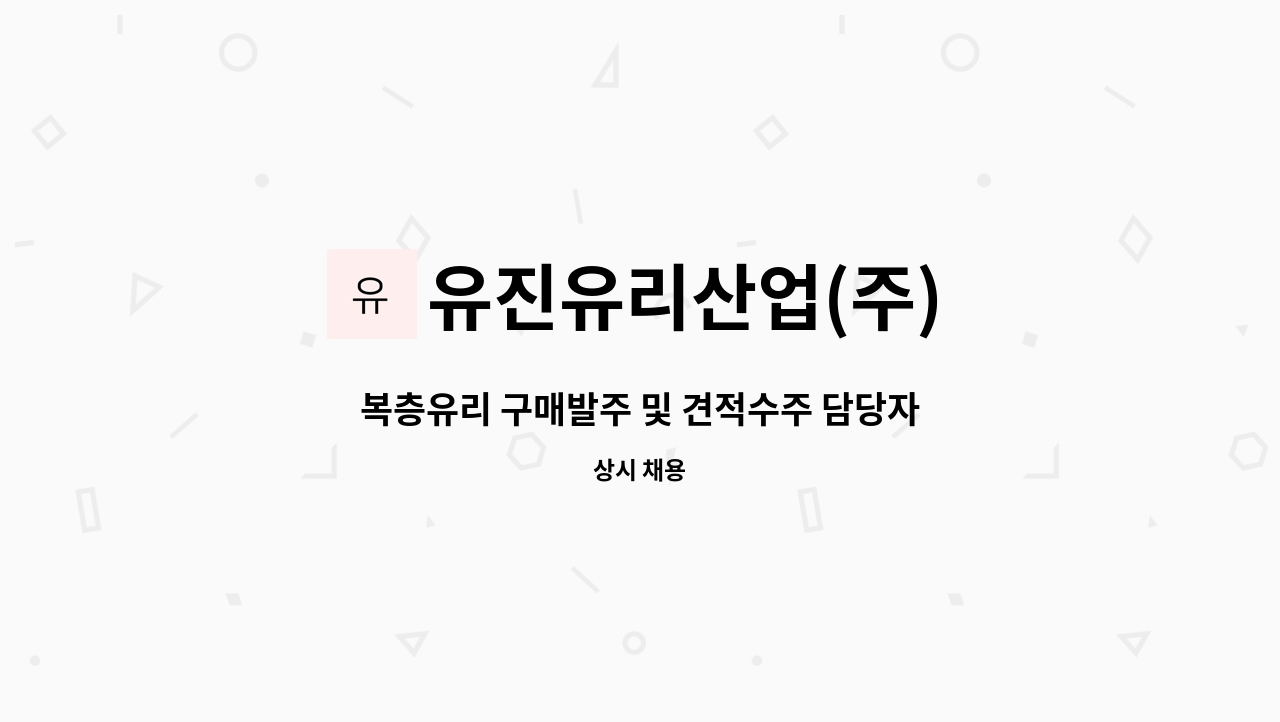 유진유리산업(주) - 복층유리 구매발주 및 견적수주 담당자 채용합니다. : 채용 메인 사진 (더팀스 제공)