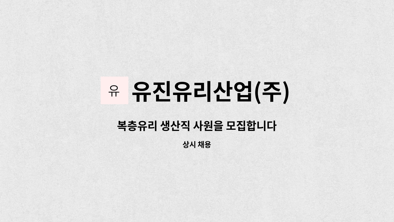 유진유리산업(주) - 복층유리 생산직 사원을 모집합니다 : 채용 메인 사진 (더팀스 제공)