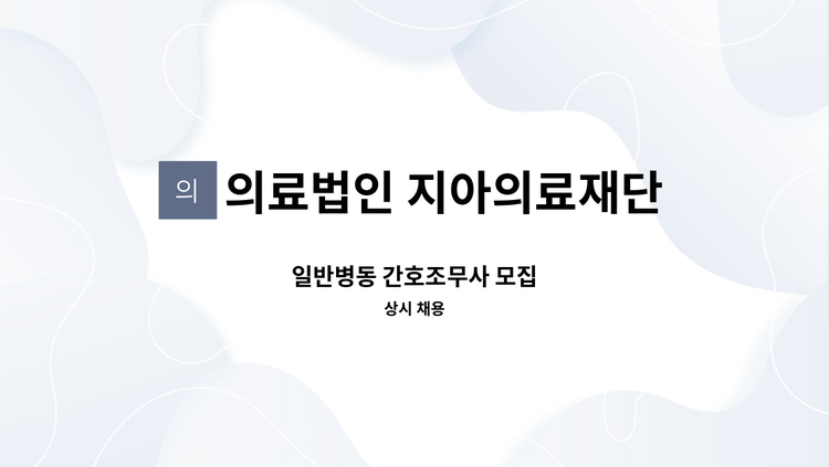 의료법인 지아의료재단 - 일반병동 간호조무사 모집 : 채용 메인 사진 (더팀스 제공)