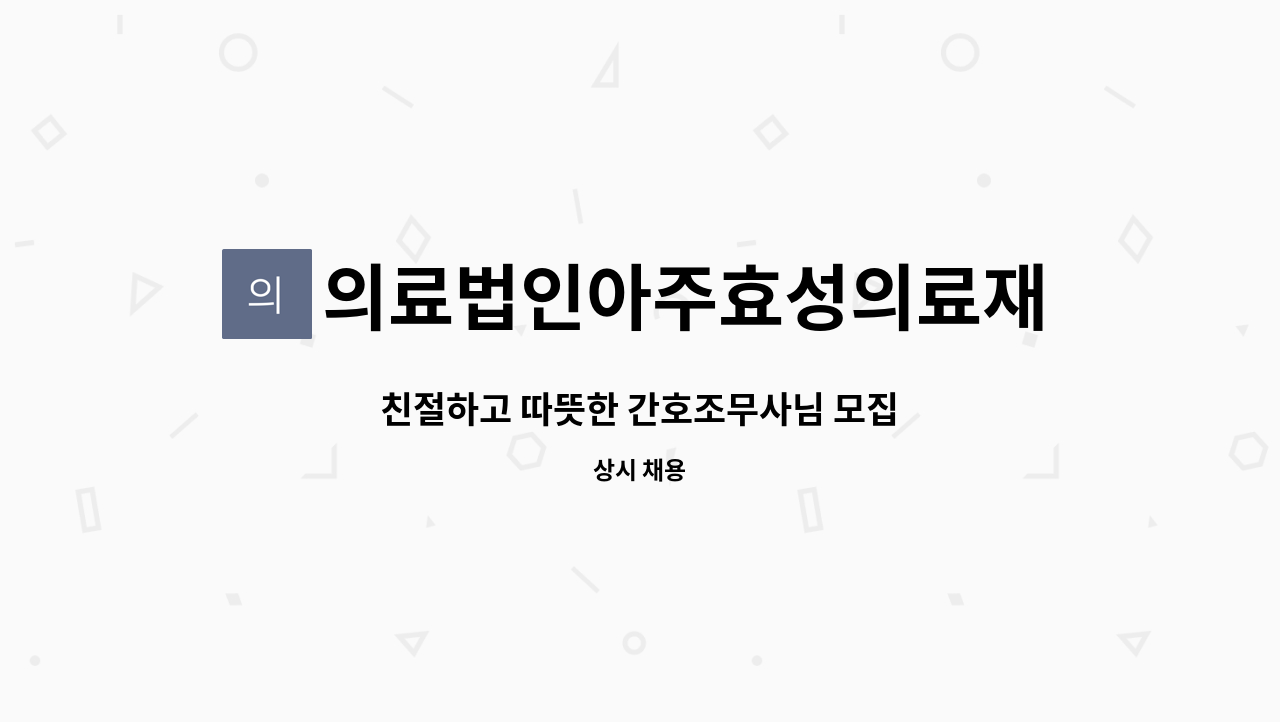 의료법인아주효성의료재단 - 친절하고 따뜻한 간호조무사님 모집 : 채용 메인 사진 (더팀스 제공)