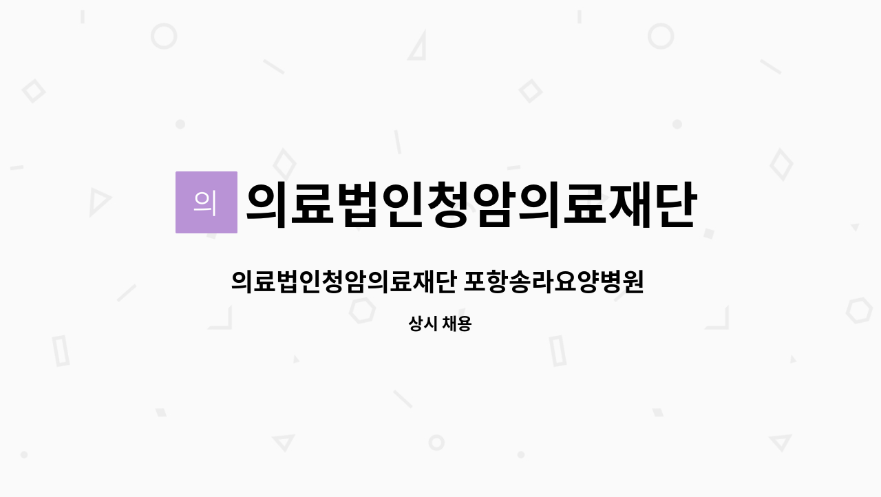 의료법인청암의료재단 - 의료법인청암의료재단 포항송라요양병원 홍보사원 구인합니다. : 채용 메인 사진 (더팀스 제공)