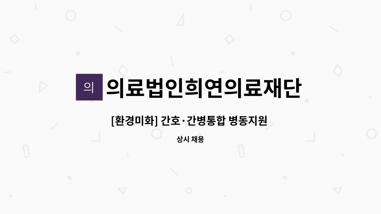 의료법인희연의료재단 - [환경미화] 간호·간병통합 병동지원 모집 : 채용 메인 사진 (더팀스 제공)