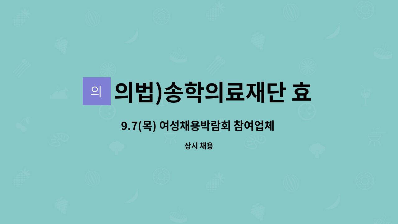 의법)송학의료재단 효사랑요양병원 - 9.7(목) 여성채용박람회 참여업체 의료법인 송학의료재단 효사랑 요양병원에서 조리원 선생님을 모십니다 : 채용 메인 사진 (더팀스 제공)