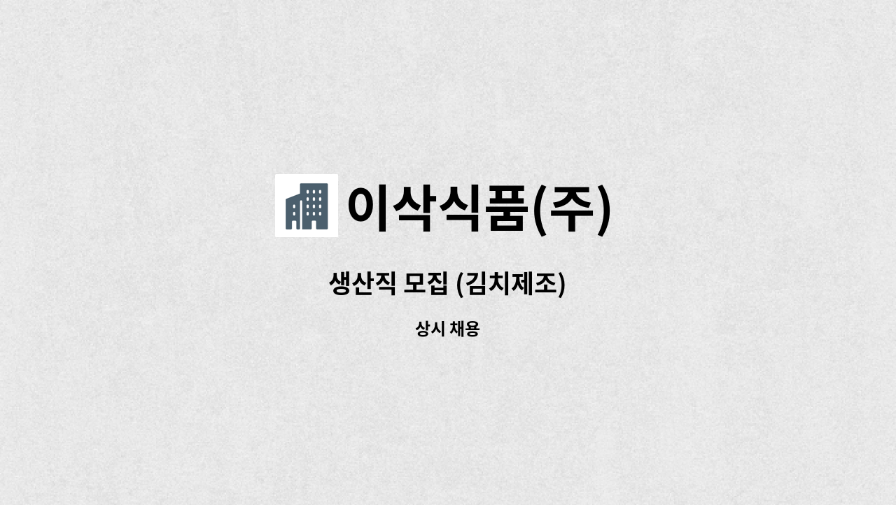 이삭식품(주) - 생산직 모집 (김치제조) : 채용 메인 사진 (더팀스 제공)