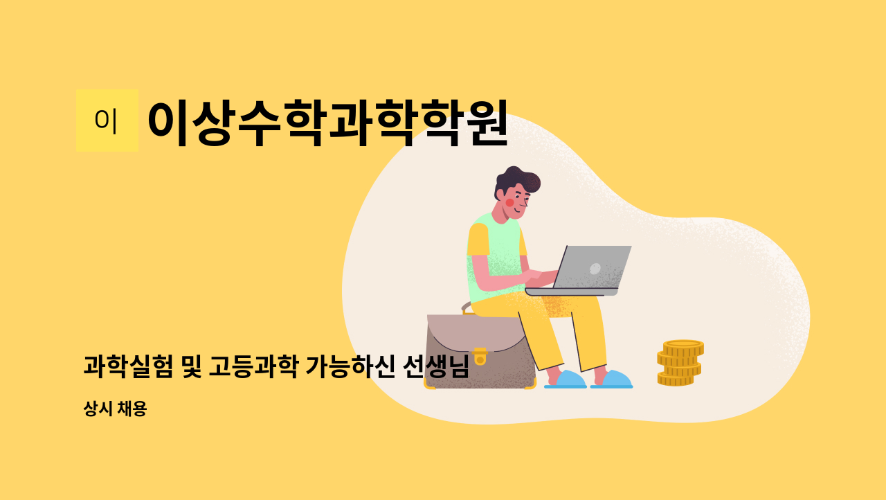 이상수학과학학원 - 과학실험 및 고등과학 가능하신 선생님을 모십니다! : 채용 메인 사진 (더팀스 제공)